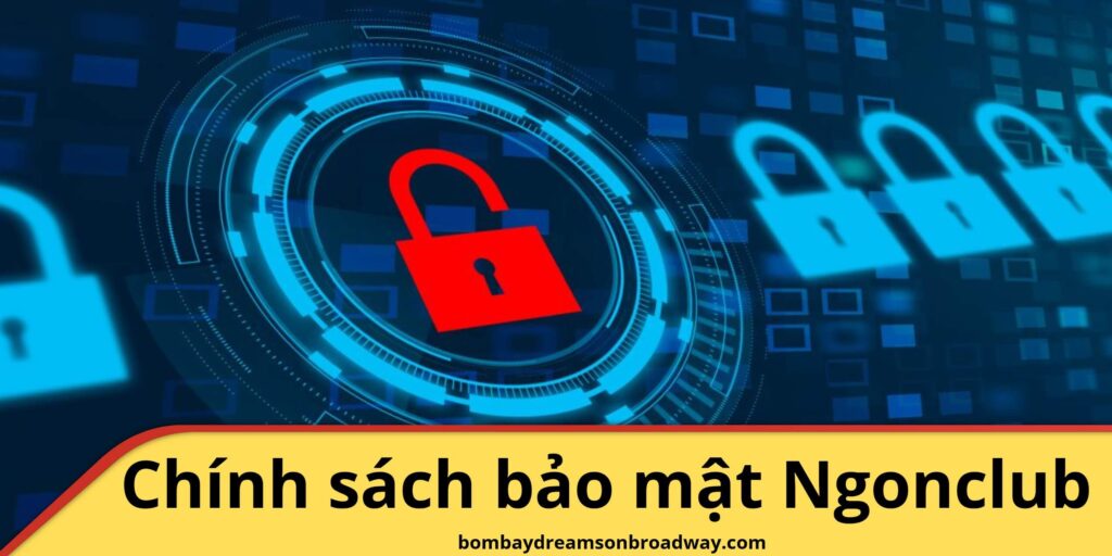 Chính sách bảo mật Ngonclub có gì đặc biệt?