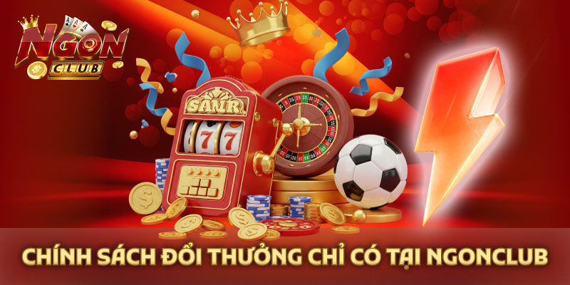 Chính sách đổi thưởng chỉ có tại đây