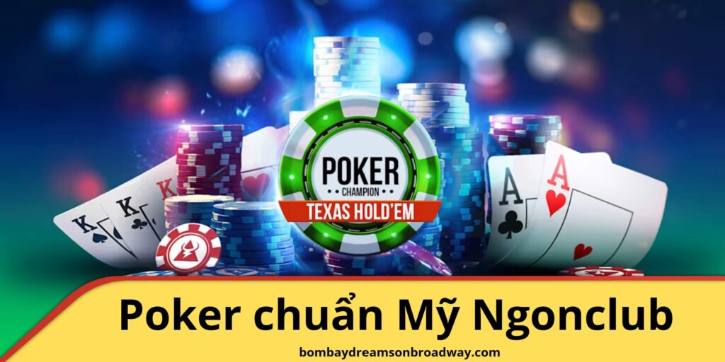 Những đặc trưng của Poker chuẩn Mỹ Ngonclub